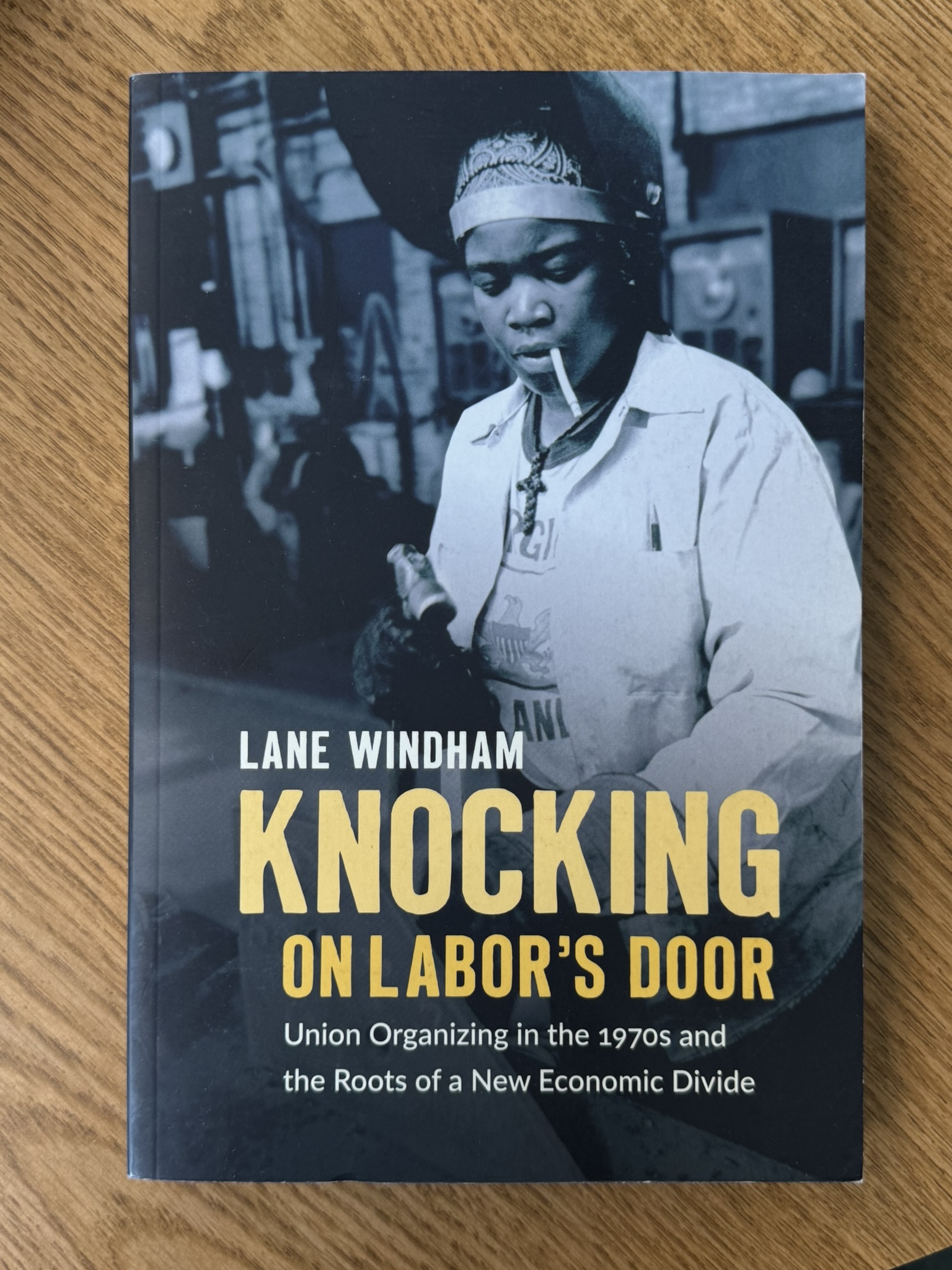 Knocking on Labor's Door: Union Organizing in the 1970s and the Roots of a New Economic Divide (Justice, Power, and Politics)