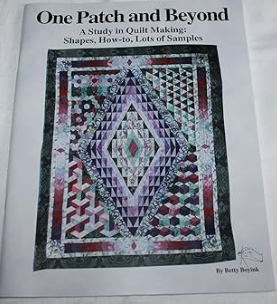 One Patch and Beyond - A Study in Quilt Making: Shapes, How-to, Lots of Samples
