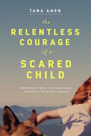 The Relentless Courage of a Scared Child: How Persistence, Grit, and Faith Created a Reluctant Healer