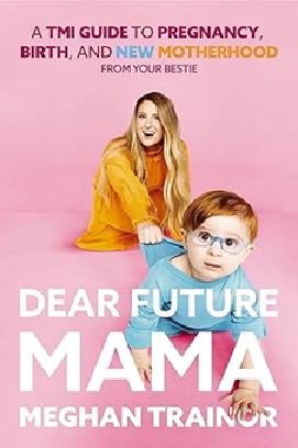 Dear Future Mama: A TMI Guide to Pregnancy, Birth, and Motherhood from Your Bestie