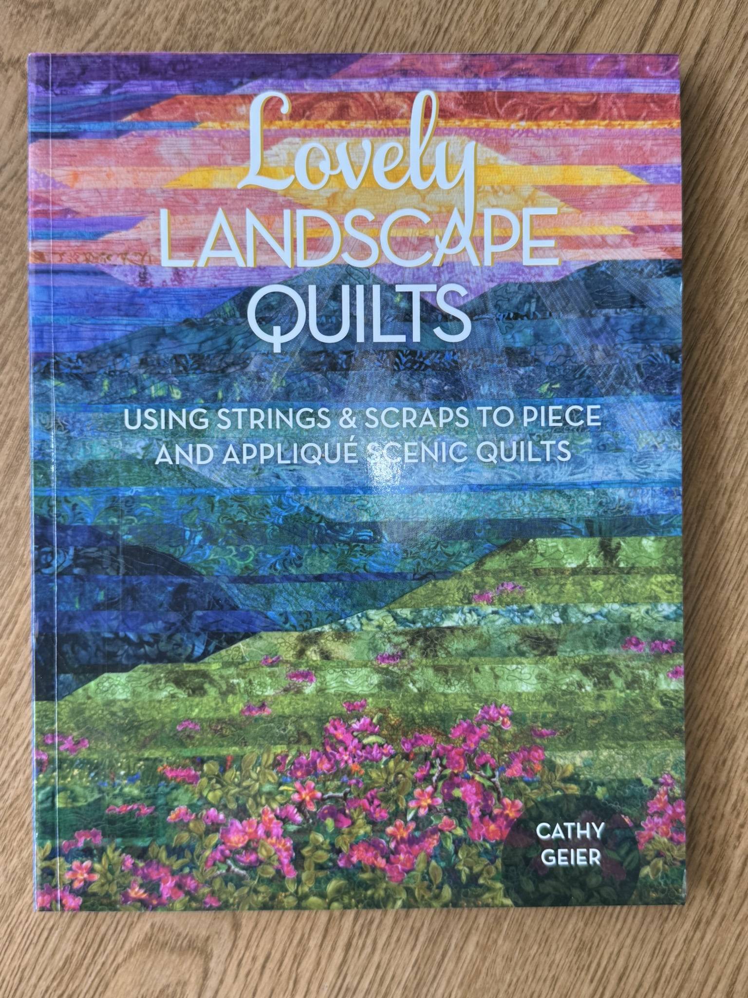 Lovely Landscape Quilts: Using Strings and Scraps to Piece and Applique Scenic Quilts