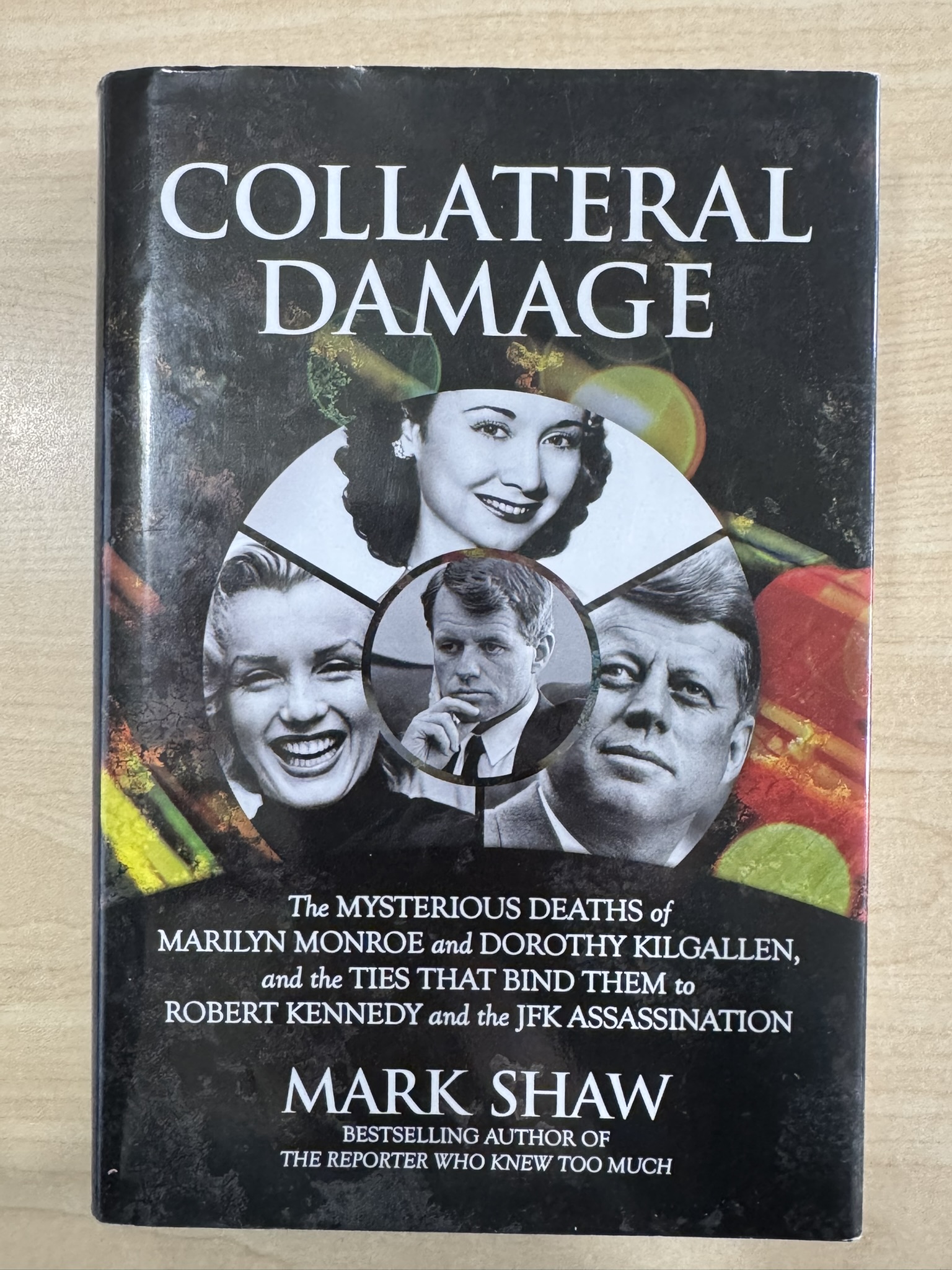 Collateral Damage: The Mysterious Deaths of Marilyn Monroe and Dorothy Kilgallen, and the Ties That Bind Them to Robert Kennedy and the J