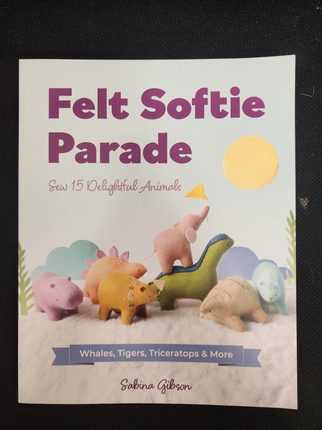 Felt Softie Parade: Sew 15 Delightful Animals