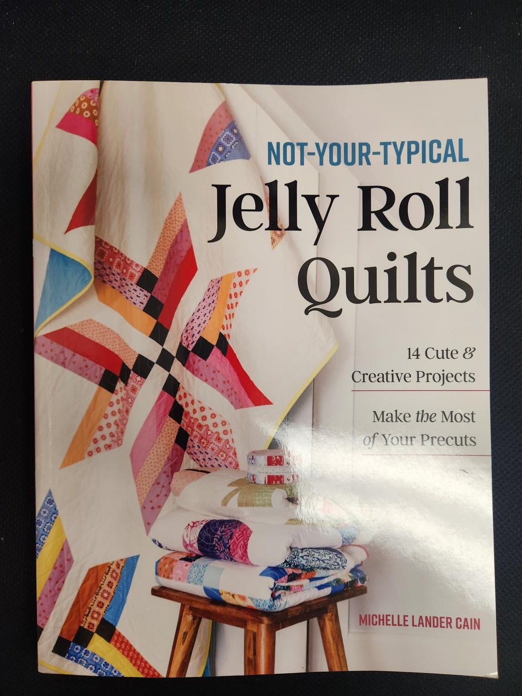 Not-Your-Typical Jelly Roll Quilts: 14 Cute & Creative Projects; Make the Most of Your Precuts