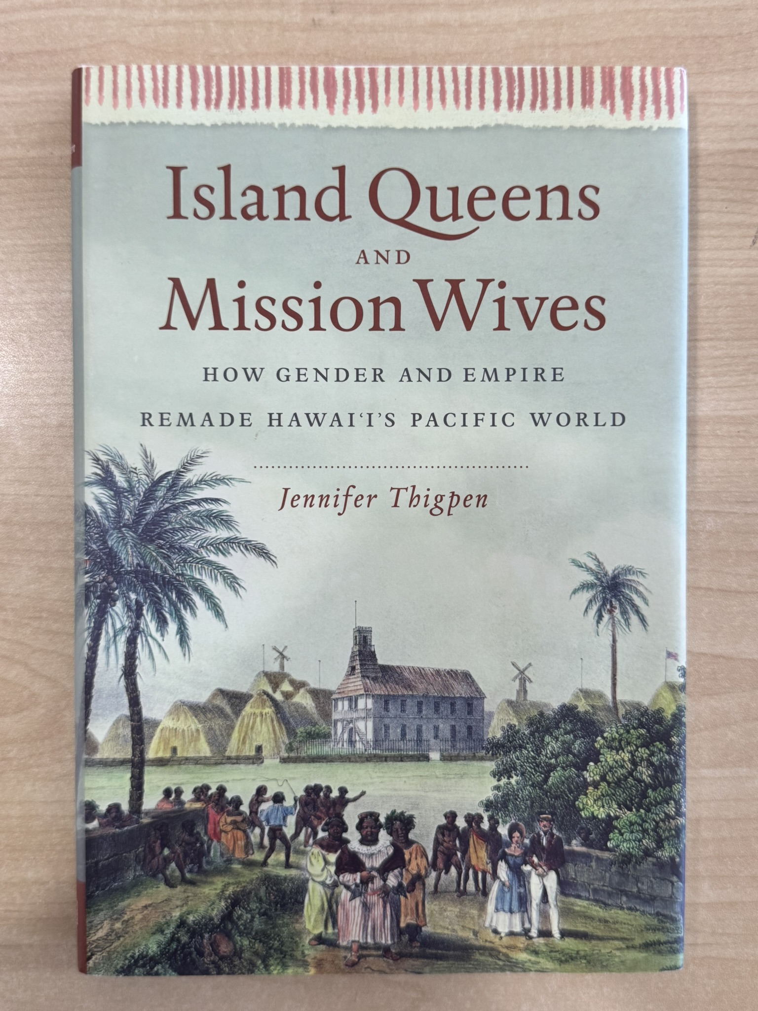 Island Queens and Mission Wives: How Gender and Empire Remade Hawaii's Pacific World (Gender and American Culture)