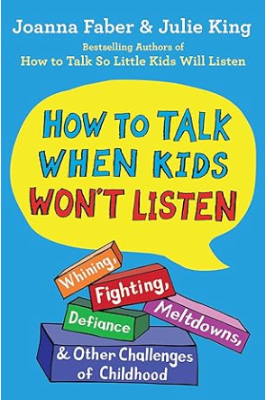 How to Talk When Kids Won't Listen: Whining, Fighting, Meltdowns, Defiance, and Other Challenges of Childhood