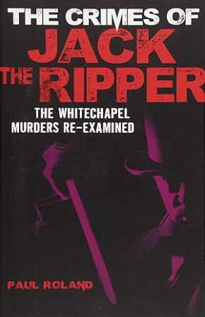 The Crimes of Jack The Ripper: The Whitechapel Murders Re-examined