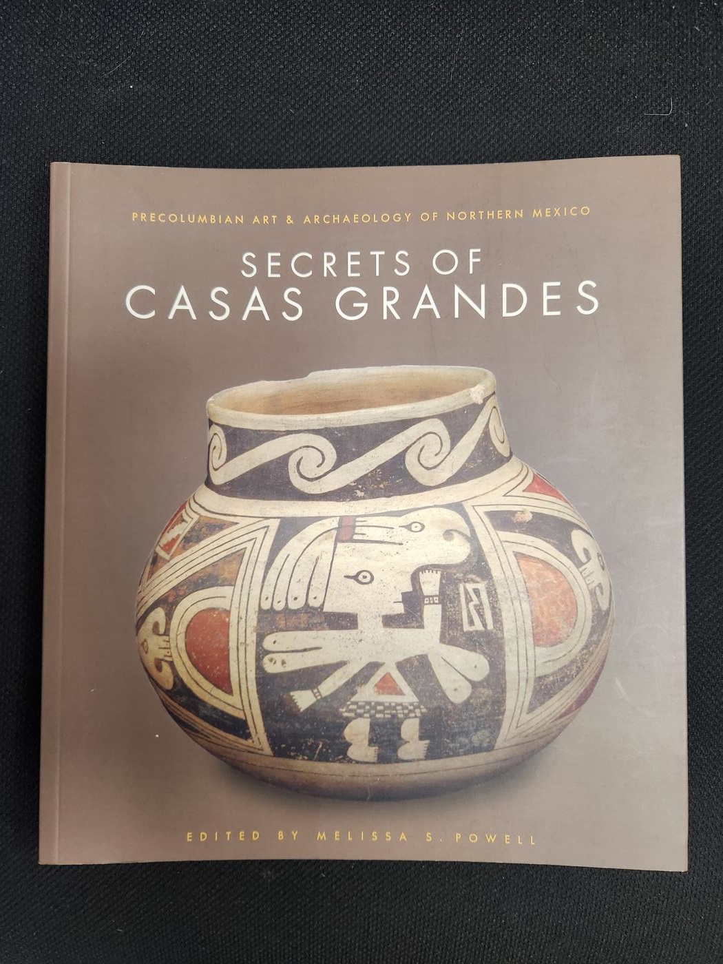 Secrets of Casas Grandes: Precolumbian Art & Archaeology of Northern Mexico: Precolumbian Art & Archaeology of Northern Mexico