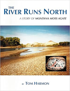 The River Runs North : A Story of Montana Moss Agate