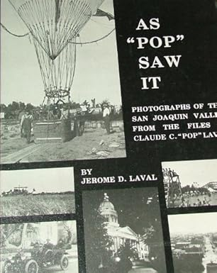 As Pop Saw It Photographs of the San Joaquin Valley from the Files of Claude C. Pop Laval : Volume 1