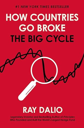 How Countries Go Broke: Principles for Navigating the Big Debt Cycle, Where We Are Headed, and What We Should Do