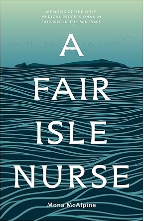 A Fair Isle Nurse: Memoirs of the Only Medical Professional in Fair Isle in the Mid-1960s