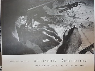 Drawings for an Alternative Architecture: From the Folios of Joseph Henry Wythe