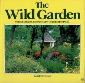 The Wild Garden: Making Natural Gardens Using Wild and Native Plants