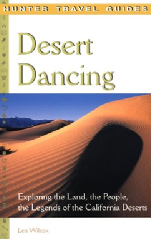 Desert Dancing: Exploring the Land, the People, the Legends of the California Deserts