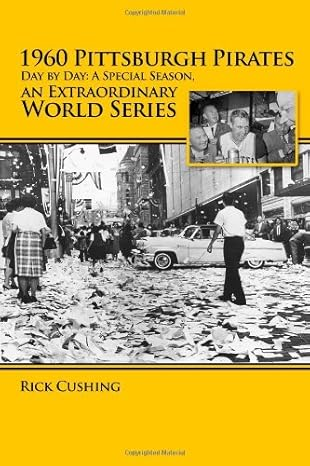 1960 Pittsburgh Pirates - Day by Day: A Special Season, an Extraordinary World Series