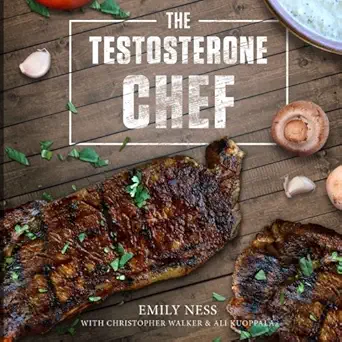 The Testosterone Chef: Easy & Delicious Meals Designed To Support Healthy Hormone Production