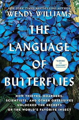 The Language of Butterflies: How Thieves, Hoarders, Scientists, and Other Obsessives Unlocked the Secrets of the World's Favorite Insect