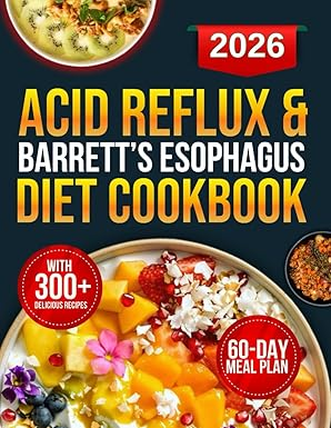 Acid Reflux & Barrett's Esophagus Diet Cookbook: 300+ Science-Backed Recipes Designed to Combat GERD, Reduce LPR Symptoms, and Prevent Heartburn Using Low-Acid, Alkaline-Forming Foods