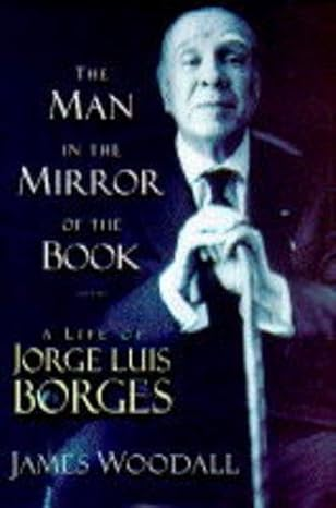The Man In the Mirror of the Book: a Life of Jorge Luis Borges