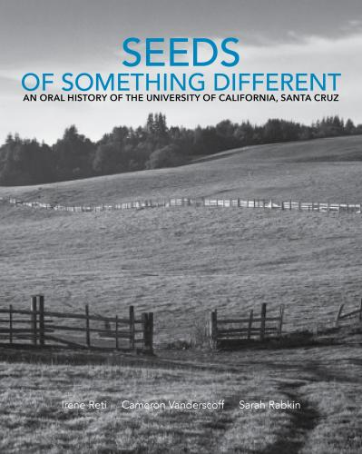 Seeds of Something Different: An Oral History of the University of California, Santa Cruz (2 Volume Set)