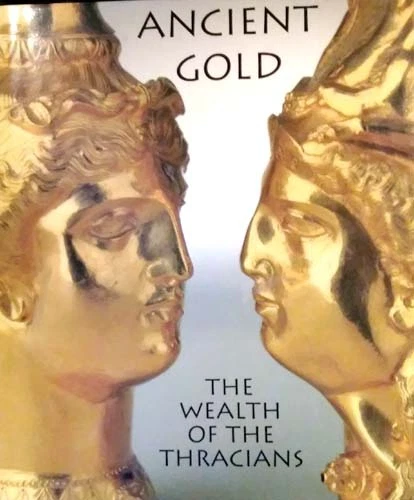 Ancient Gold: The Wealth of the Thracians: Treasures from the Republic of Bulgaria