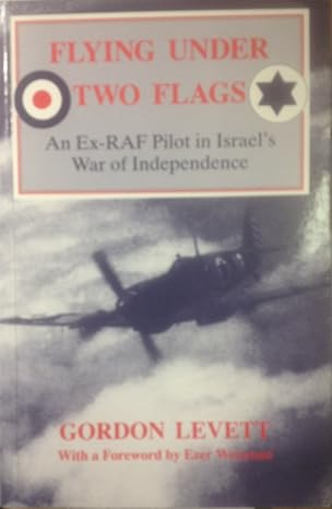 Flying Under Two Flags: An Ex-RAF Pilot in Israel's War of Independence