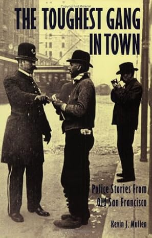 The Toughest Gang in Town: Police Stories From Old San Francisco