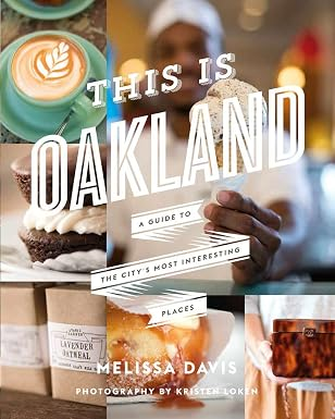 This Is Oakland A Guide to the City's Most Interesting Places