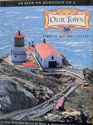 Our Town: 50 Terrific Bay Area Escapes